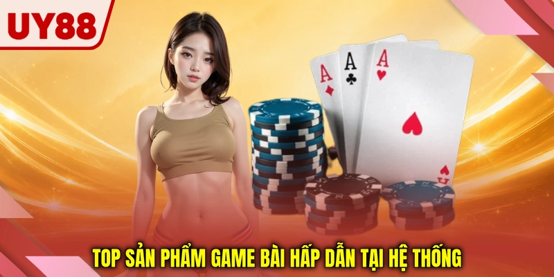 Top sản phẩm game bài hấp dẫn tại hệ thống